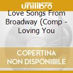 Love Songs From Broadway (Comp - Loving You cd