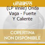 (LP Vinile) Onda Vaga - Fuerte Y Caliente vinile