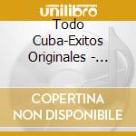 Todo Cuba-Exitos Originales - Todo Cuba-Exitos Originales (A cd