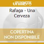 Rafaga - Una Cerveza cd
