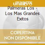 Palmeras Los - Los Mas Grandes Exitos cd