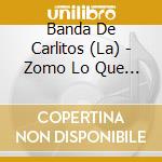 Banda De Carlitos (La) - Zomo Lo Que Zomo cd musicale di Banda De Carlitos La