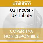 U2 Tribute - U2 Tribute cd musicale di U2 Tribute