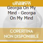 Georgia On My Mind - Georgia On My Mind cd musicale di Georgia On My Mind