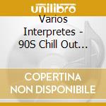 Varios Interpretes - 90S Chill Out Vol.1 cd musicale di Varios Interpretes