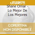 Shane Omar - Lo Mejor De Los Mejores cd musicale di Shane Omar