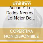 Adrian Y Los Dados Negros - Lo Mejor De Los Mejores cd musicale di Adrian Y Los Dados Negros