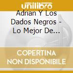Adrian Y Los Dados Negros - Lo Mejor De Los Mejores cd