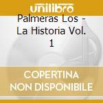 Palmeras Los - La Historia Vol. 1 cd musicale di Palmeras Los