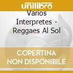 Varios Interpretes - Reggaes Al Sol cd musicale di Varios Interpretes