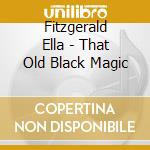 Fitzgerald Ella - That Old Black Magic cd musicale di Fitzgerald Ella