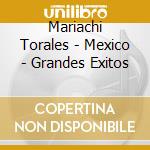 Mariachi Torales - Mexico - Grandes Exitos cd musicale di Mariachi Torales