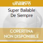 Super Bailable De Siempre cd