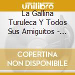 La Gallina Turuleca Y Todos Sus Amiguitos - La Gallina Turuleca Y Todos Sus Amiguitos cd