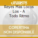 Reyes Mas Locos Los - A Todo Ritmo cd