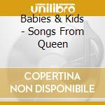 Babies & Kids - Songs From Queen cd musicale di Babies & Kids