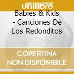 Babies & Kids - Canciones De Los Redonditos cd musicale di Babies & Kids