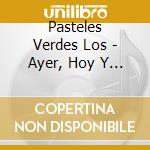 Pasteles Verdes Los - Ayer, Hoy Y Siempre cd musicale di Pasteles Verdes Los