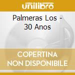 Palmeras Los - 30 Anos cd musicale di Palmeras Los