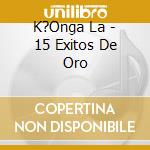 K?Onga La - 15 Exitos De Oro cd musicale di K?Onga La