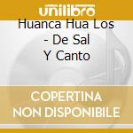 Huanca Hua Los - De Sal Y Canto cd