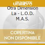 Otra Dimension La - L.O.D. M.A.S. cd