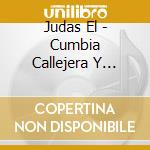 Judas El - Cumbia Callejera Y Bacilera cd musicale di Judas El