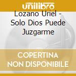 Lozano Uriel - Solo Dios Puede Juzgarme cd