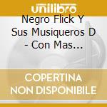 Negro Flick Y Sus Musiqueros D - Con Mas Fuerza Que Nunca cd musicale di Negro Flick Y Sus Musiqueros D
