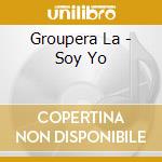 Groupera La - Soy Yo cd musicale di Groupera La