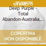 Deep Purple - Total Abandon-Australia 99 cd musicale di Deep Purple