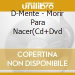 D-Mente - Morir Para Nacer(Cd+Dvd cd