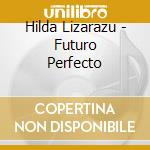 Hilda Lizarazu - Futuro Perfecto cd musicale di Hilda Lizarazu