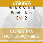 Berk & Virtual Band - Jazz Chill 2 cd