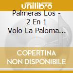 Palmeras Los - 2 En 1 Volo La Paloma And Un T cd