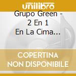 Grupo Green - 2 En 1 En La Cima And Contra cd