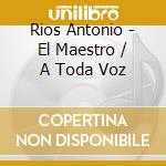 Rios Antonio - El Maestro / A Toda Voz cd musicale di Rios Antonio