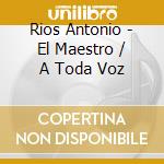 Rios Antonio - El Maestro / A Toda Voz cd