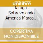 Rafaga - Sobrevolando America-Marca Reg cd musicale di Rafaga