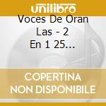 Voces De Oran Las - 2 En 1 25 A?Os And Tradicion N cd musicale di Voces De Oran Las