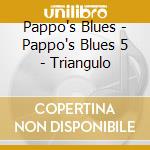 Pappo's Blues - Pappo's Blues 5 - Triangulo cd musicale di Pappo's Blues