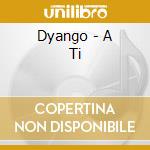 Dyango - A Ti cd musicale di Dyango
