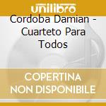 Cordoba Damian - Cuarteto Para Todos cd musicale di Cordoba Damian