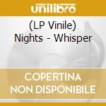 (LP Vinile) Nights - Whisper lp vinile di Nights