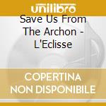 Save Us From The Archon - L'Eclisse cd musicale di Save Us From The Archon