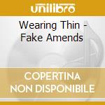 Wearing Thin - Fake Amends cd