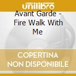 Avant Garde - Fire Walk With Me cd musicale di Avant Garde
