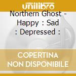 Northern Ghost - Happy : Sad : Depressed : cd musicale di Northern Ghost