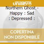 Northern Ghost - Happy : Sad : Depressed : cd