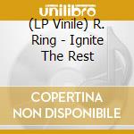 (LP Vinile) R. Ring - Ignite The Rest vinile